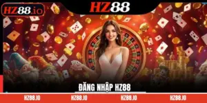 Đăng Nhập HZ88 - Trải Nghiệm Giây Phút Giải Trí Thật Tuyệt Vời