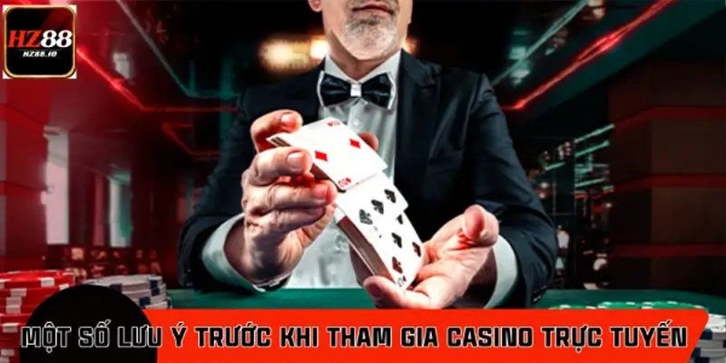 Những lưu ý trước khi tham gia casino trực tuyến HZ88 Những lưu ý trước khi tham gia casino trực tuyến HZ88