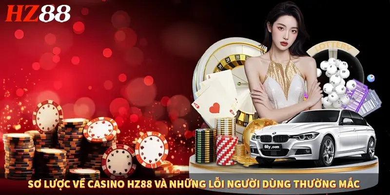 Sơ lược về casino HZ88 và những lỗi người dùng thường mắc Sơ lược về casino HZ88 và những lỗi người dùng thường mắc